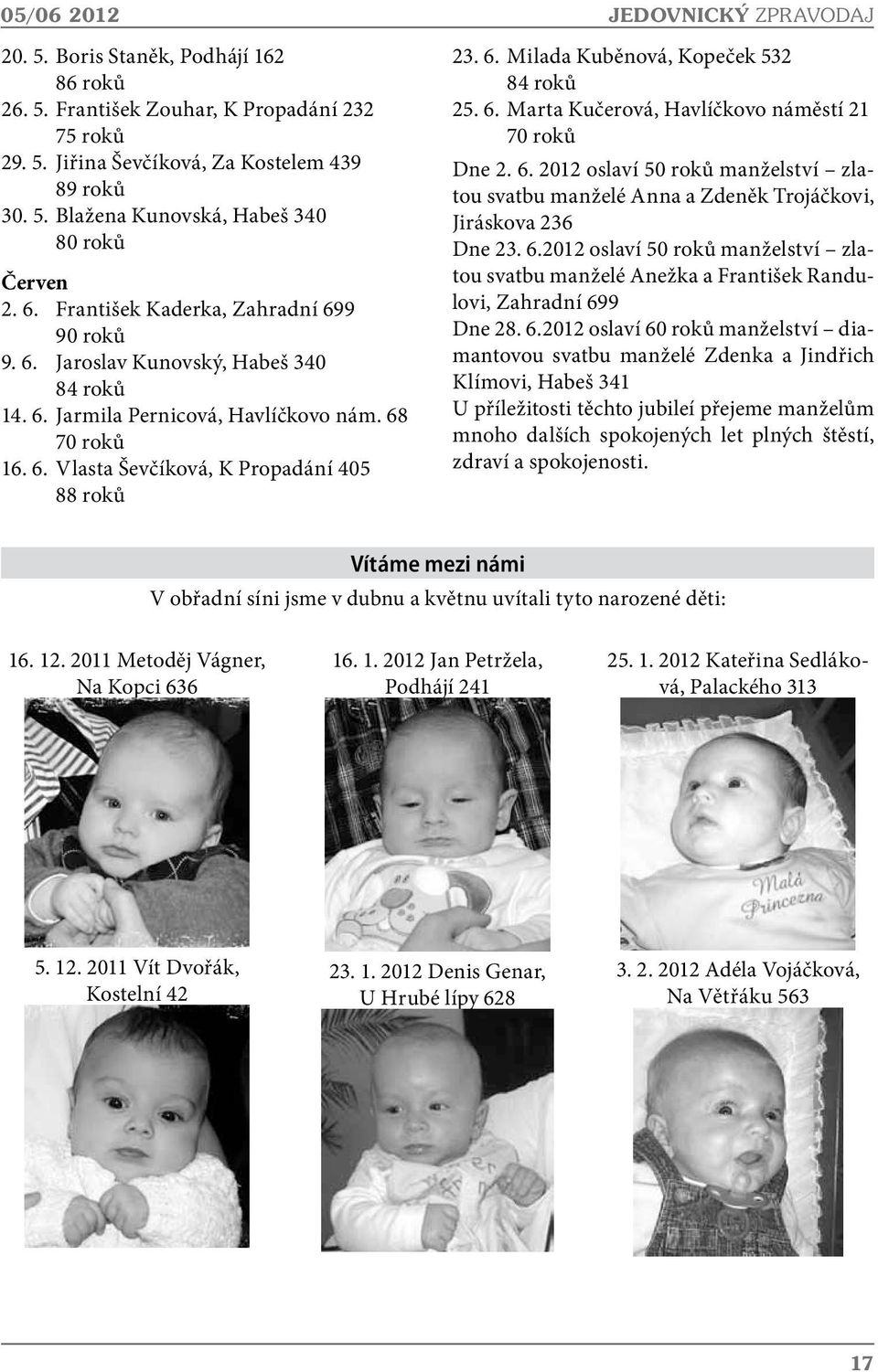 6. Milada Kuběnová, Kopeček 532 84 roků 25. 6. Marta Kučerová, Havlíčkovo náměstí 21 70 roků Dne 2. 6. 2012 oslaví 50 roků manželství zlatou svatbu manželé Anna a Zdeněk Trojáčkovi, Jiráskova 236 Dne 23.