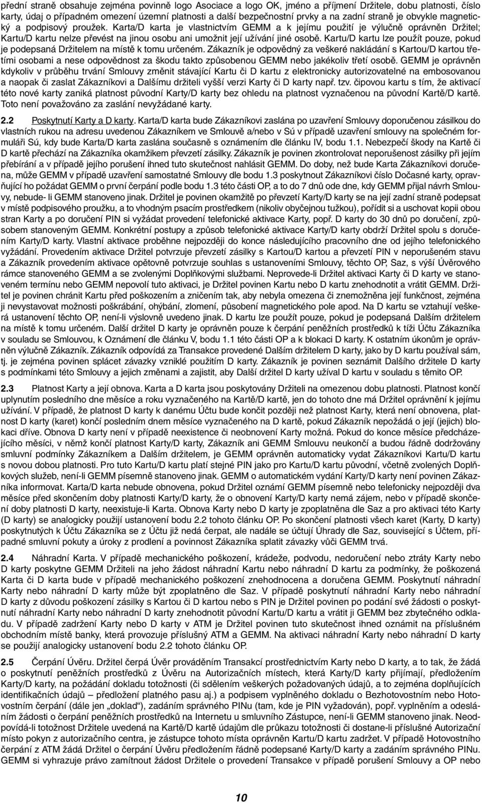 Karta/D karta je vlastnictvím GEMM a k jejímu pouïití je v luãnû oprávnûn DrÏitel; Kartu/D kartu nelze pfievést na jinou osobu ani umoïnit její uïívání jiné osobû.