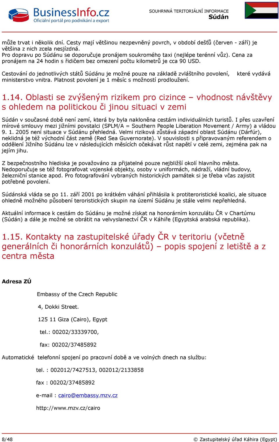 Cestování do jednotlivých států u je možné pouze na základě zvláštního povolení, které vydává ministerstvo vnitra. Platnost povolení je 1 měsíc s možností prodloužení. 1.14.