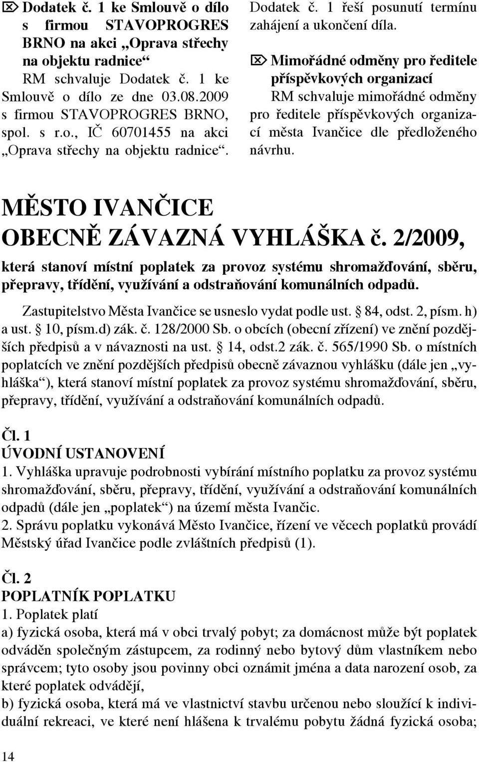 Ö Mimořádné odměny pro ředitele příspěvkových organizací RM schvaluje mimořádné odměny pro ředitele příspěvkových organizací města Ivančice dle předloženého návrhu.