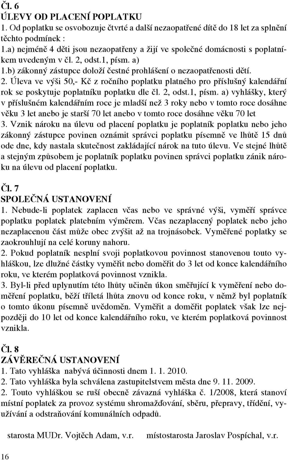 odst.1, písm. a) 1.b) zákonný zástupce doloží čestné prohlášení o nezaopatřenosti dětí. 2.