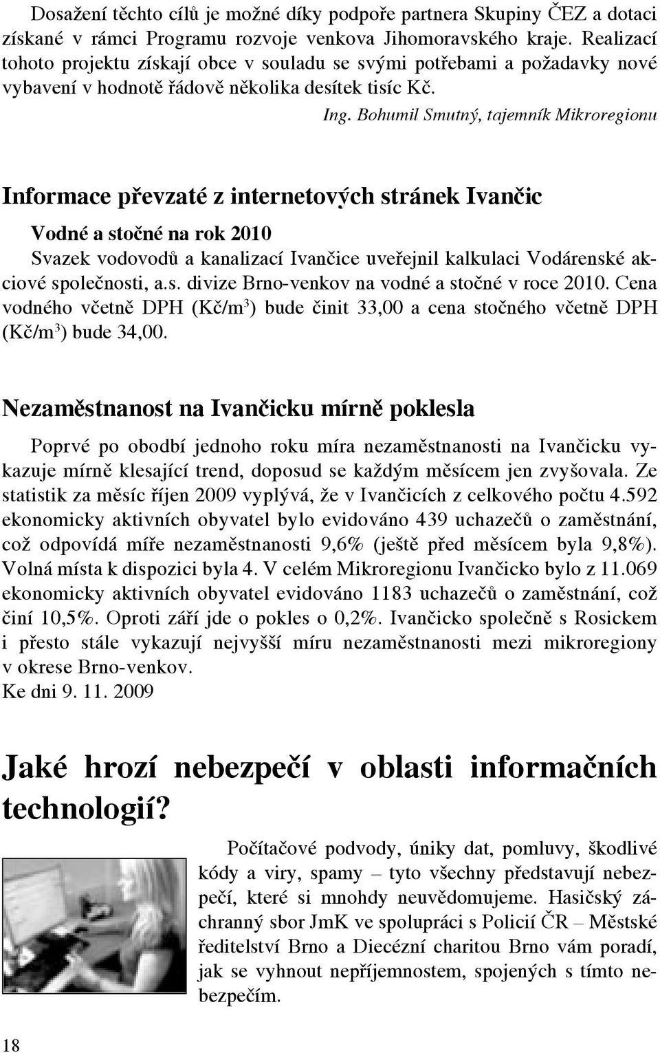 Bohumil Smutný, tajemník Mikroregionu Informace převzaté z internetových stránek Ivančic Vodné a stočné na rok 2010 Svazek vodovodů a kanalizací Ivančice uveřejnil kalkulaci Vodárenské akciové