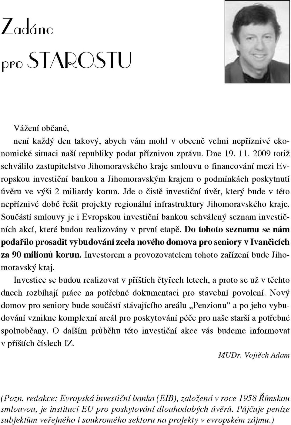 Jde o čistě investiční úvěr, který bude v této nepříznivé době řešit projekty regionální infrastruktury Jihomoravského kraje.