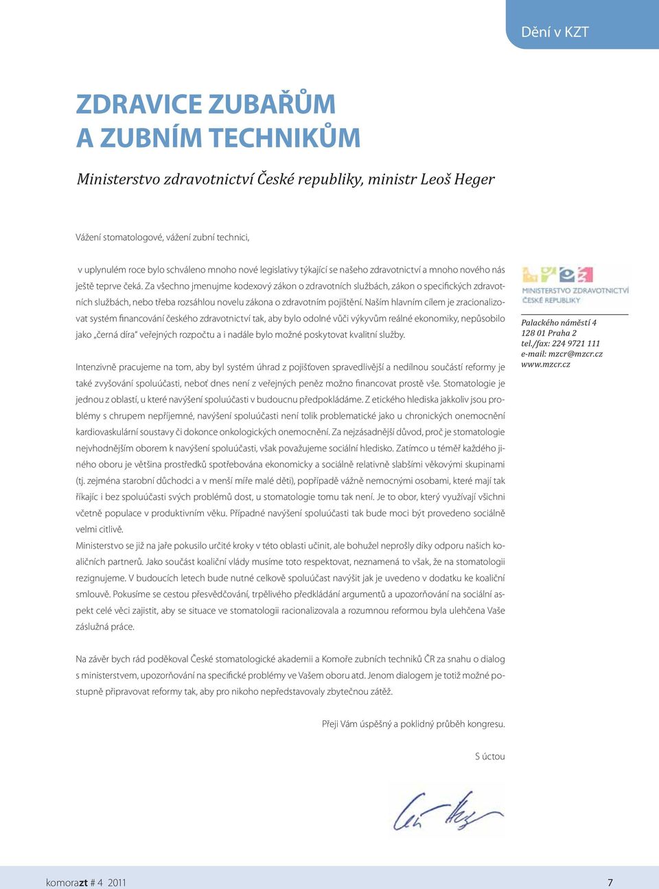 Za všechno jmenujme kodexový zákon o zdravotních službách, zákon o specifických zdravotních službách, nebo třeba rozsáhlou novelu zákona o zdravotním pojištění.