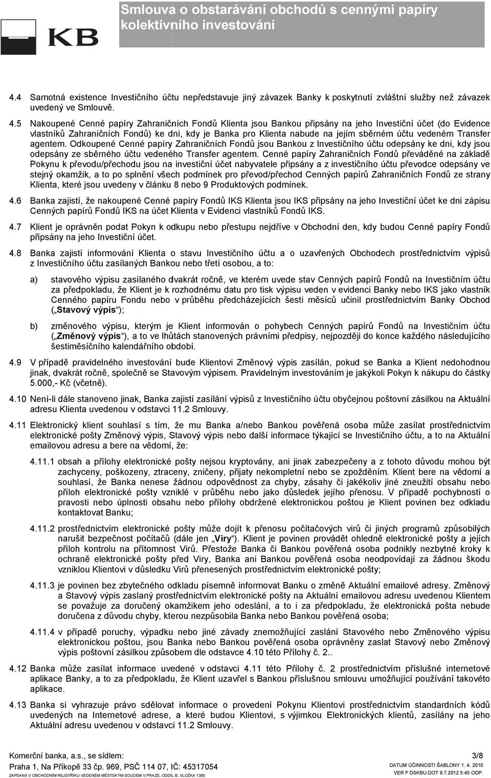 účtu vedeném Transfer agentem. Odkoupené Cenné papíry Zahraničních Fondů jsou Bankou z Investičního účtu odepsány ke dni, kdy jsou odepsány ze sběrného účtu vedeného Transfer agentem.