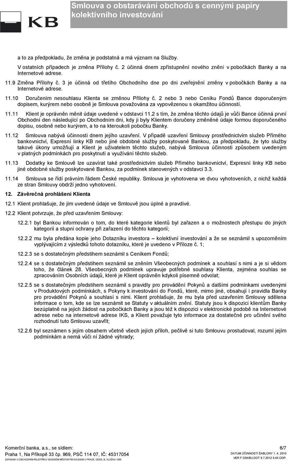 2 nebo 3 nebo Ceníku Fondů Bance doporučeným dopisem, kurýrem nebo osobně je Smlouva považována za vypovězenou s okamžitou účinností. 11.11 Klient je oprávněn měnit údaje uvedené v odstavci 11.