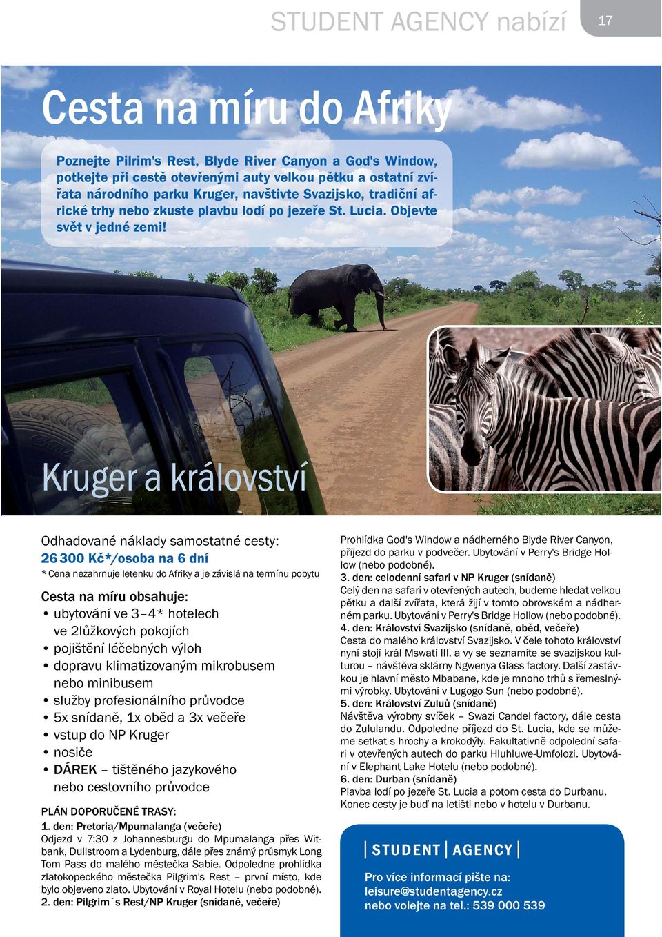 Kruger a království Odhadované náklady samostatné cesty: 26 300 Kč*/osoba na 6 dní * Cena nezahrnuje letenku do Afriky a je závislá na termínu pobytu Cesta na míru obsahuje: ubytování ve 3 4*