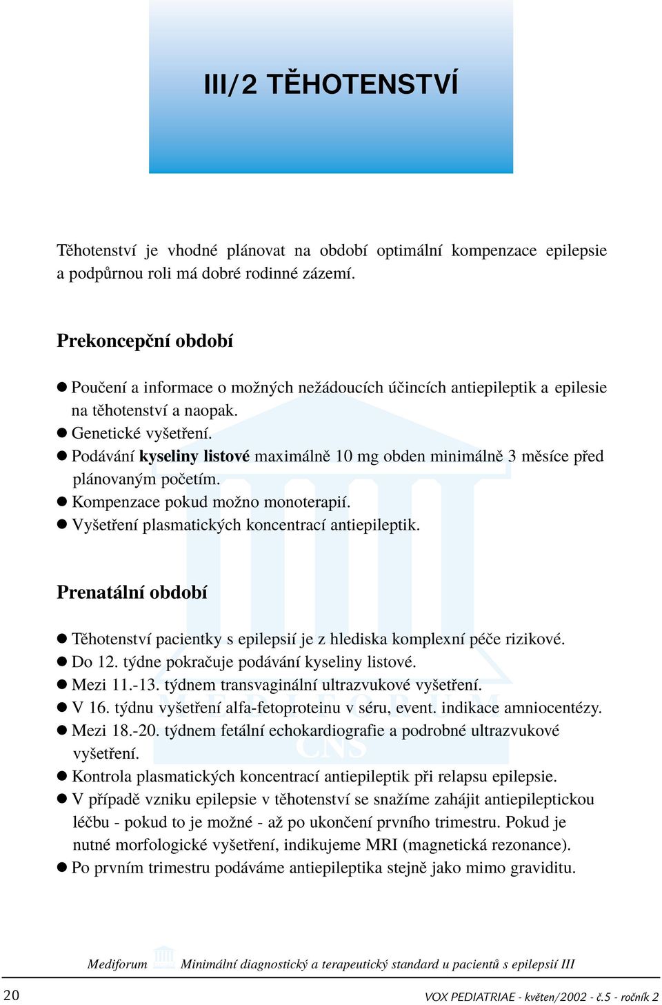 Pod v nì kyseliny listovè maxim lnï 10 mg obden minim lnï 3 mïsìce p ed pl novan m poëetìm. Kompenzace pokud moûno monoterapiì. Vyöet enì plasmatick ch koncentracì antiepileptik.