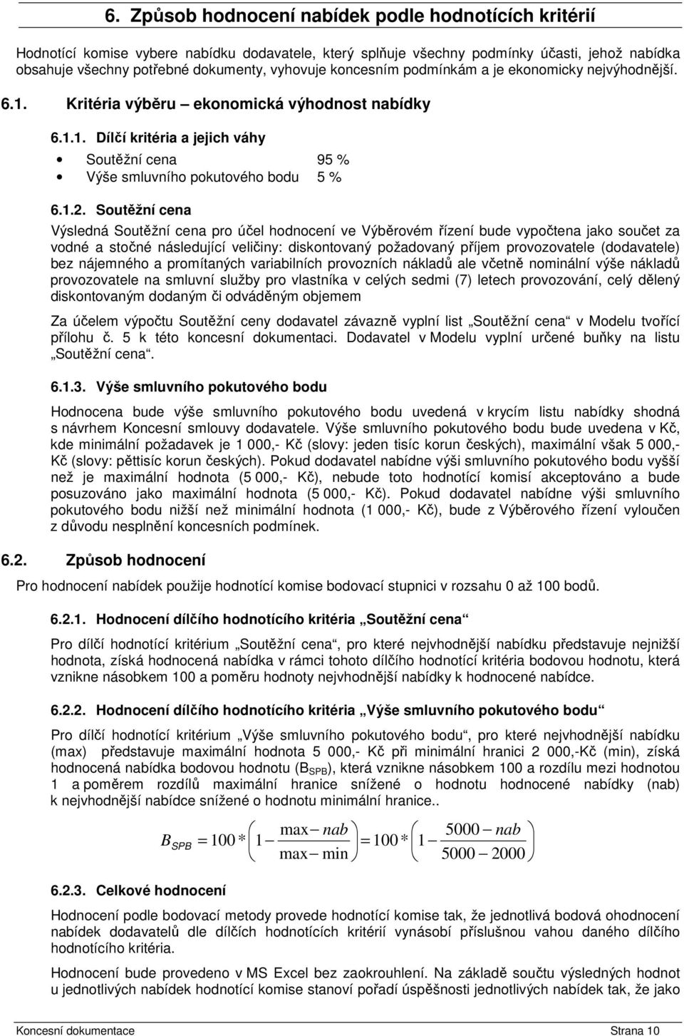 Soutěžní cena Výsledná Soutěžní cena pro účel hodnocení ve Výběrovém řízení bude vypočtena jako součet za vodné a stočné následující veličiny: diskontovaný požadovaný příjem provozovatele