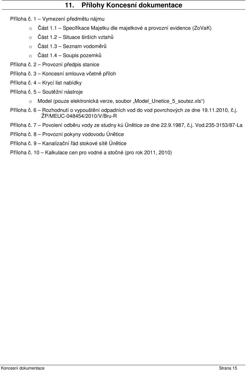 5 Soutěžní nástroje o Model (pouze elektronická verze, soubor Model_Unetice_5_soutez.xls ) Příloha č. 6 Rozhodnutí o vypouštění odpadních vod do vod povrchových ze dne 19.11.2010, č.j. ŽP/MEUC-048454/2010/V/Bru-R Příloha č.
