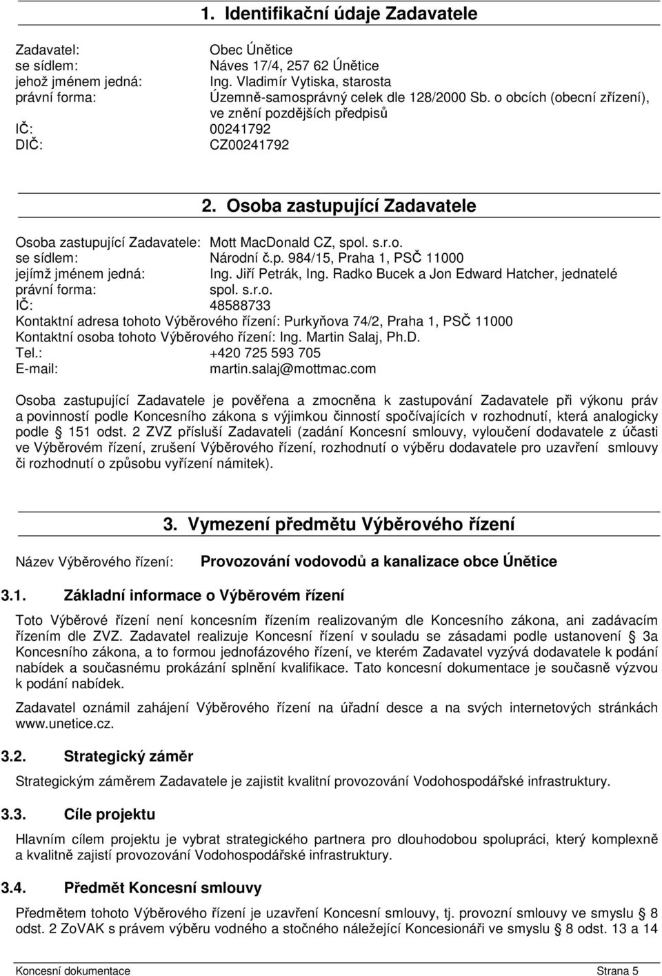 Osoba zastupující Zadavatele Osoba zastupující Zadavatele: Mott MacDonald CZ, spol. s.r.o. se sídlem: Národní č.p. 984/15, Praha 1, PSČ 11000 jejímž jménem jedná: Ing. Jiří Petrák, Ing.