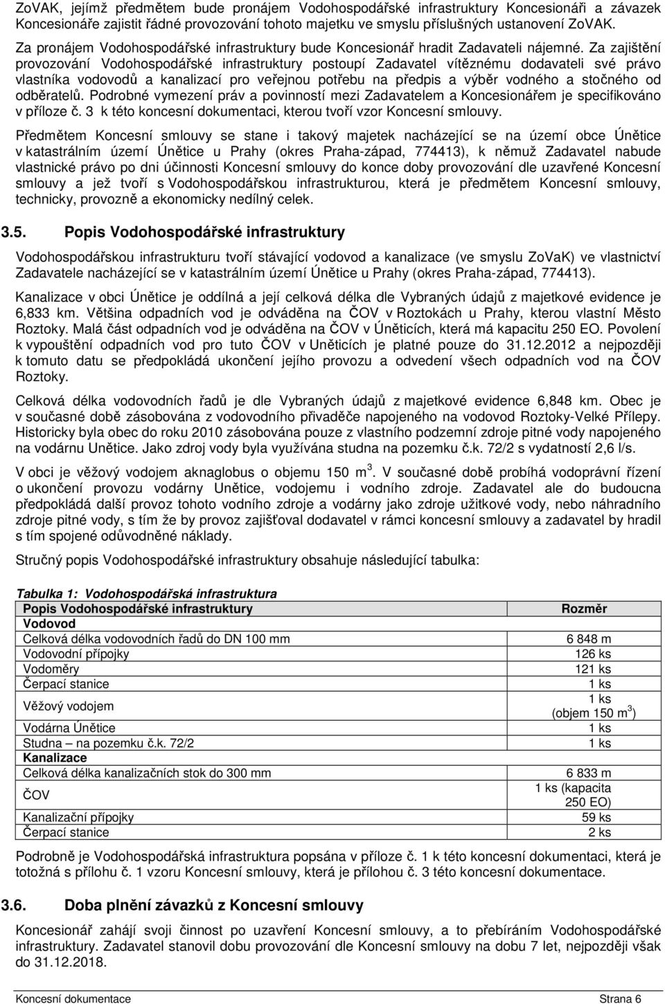 Za zajištění provozování Vodohospodářské infrastruktury postoupí Zadavatel vítěznému dodavateli své právo vlastníka vodovodů a kanalizací pro veřejnou potřebu na předpis a výběr vodného a stočného od