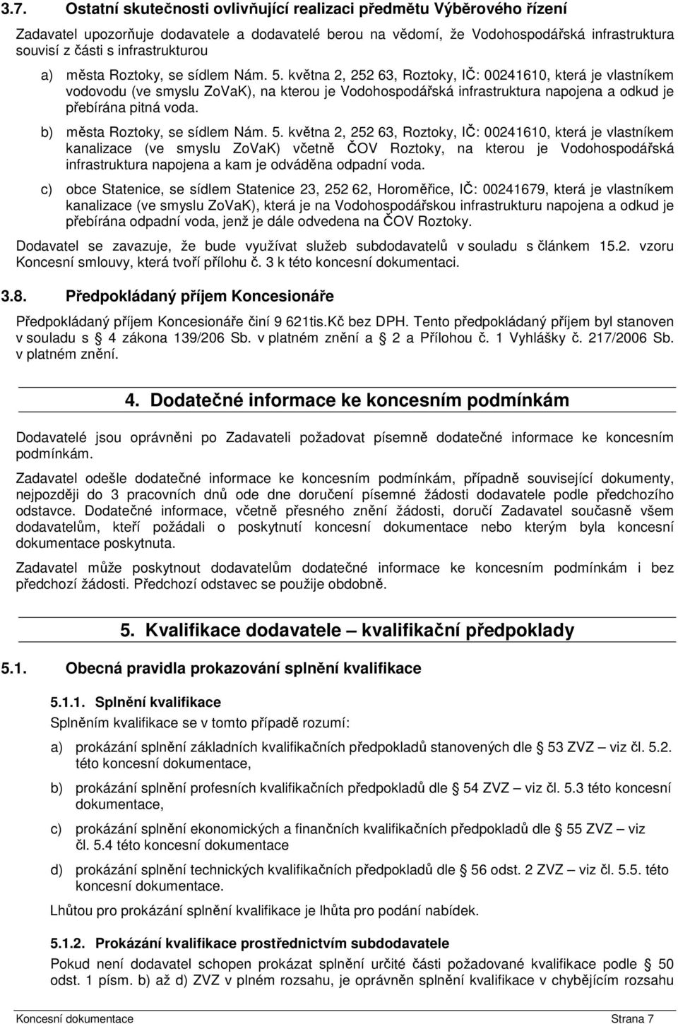 května 2, 252 63, Roztoky, IČ: 00241610, která je vlastníkem vodovodu (ve smyslu ZoVaK), na kterou je Vodohospodářská infrastruktura napojena a odkud je přebírána pitná voda.