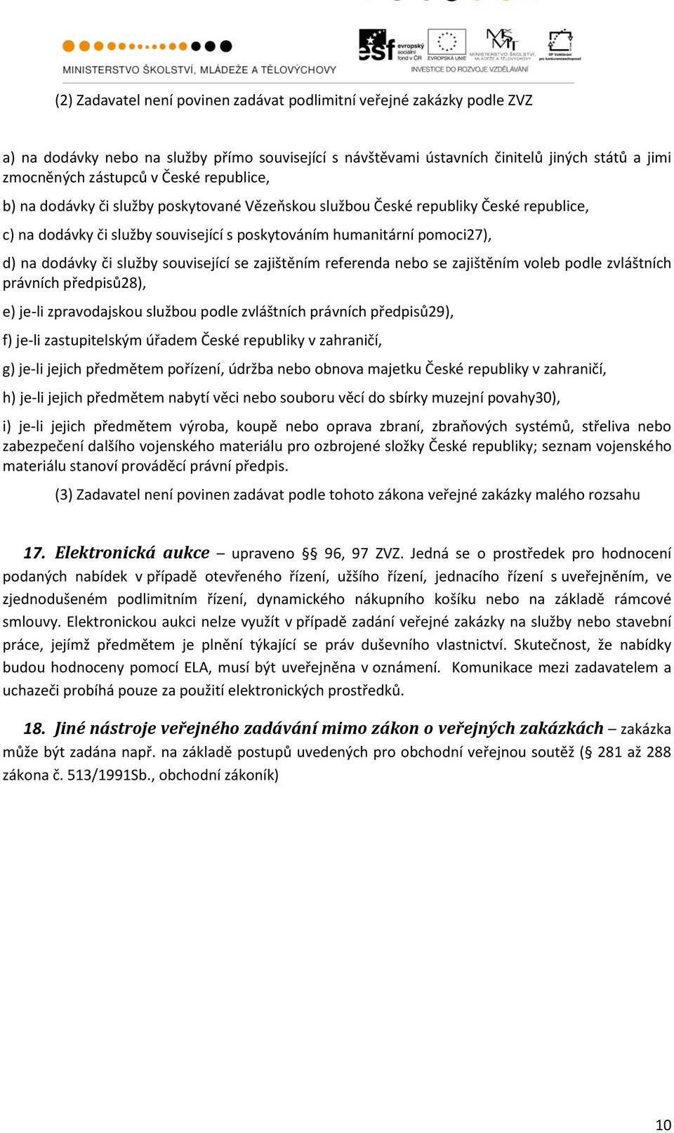 související se zajištěním referenda nebo se zajištěním voleb podle zvláštních právních předpisů28), e) je-li zpravodajskou službou podle zvláštních právních předpisů29), f) je-li zastupitelským