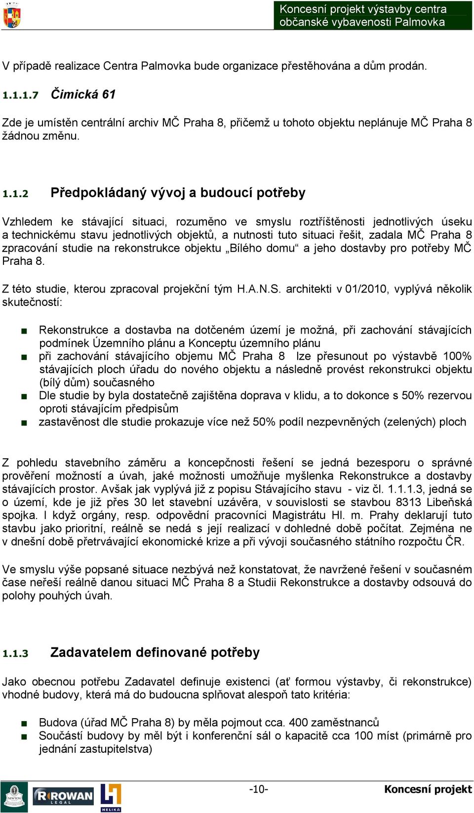 řešit, zadala MČ Praha 8 zpracování studie na rekonstrukce objektu Bílého domu a jeho dostavby pro potřeby MČ Praha 8. Z této studie, kterou zpracoval projekční tým H.A.N.S.