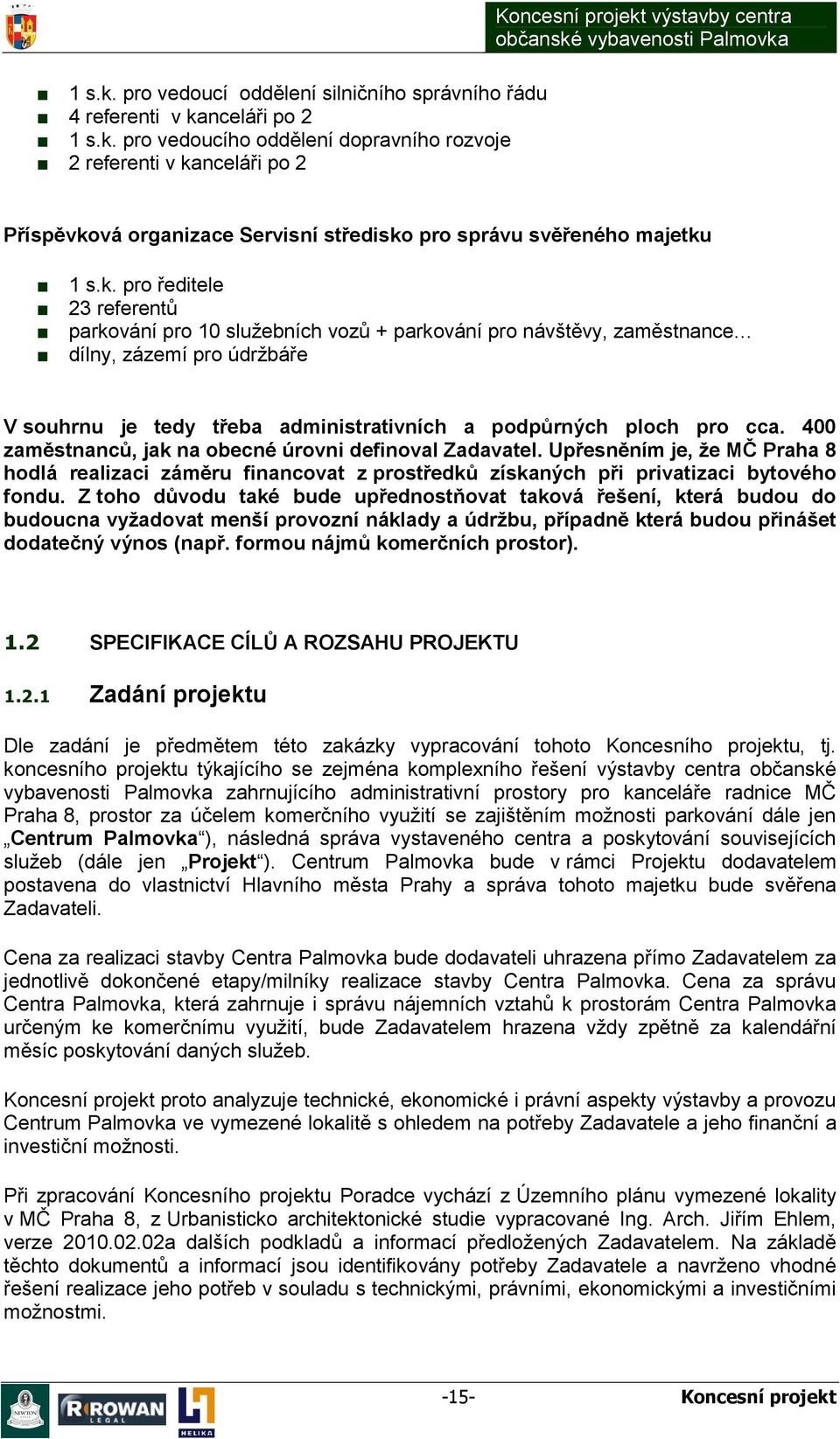 400 zaměstnanců, jak na obecné úrovni definoval Zadavatel. Upřesněním je, že MČ Praha 8 hodlá realizaci záměru financovat z prostředků získaných při privatizaci bytového fondu.