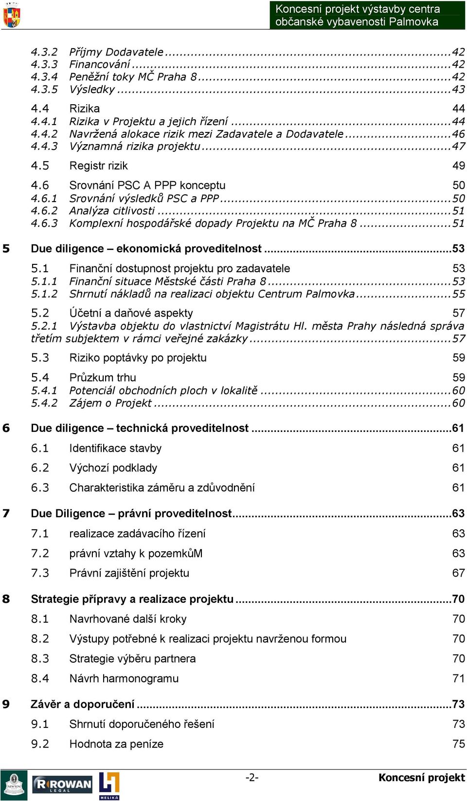 .. 51 5 Due diligence ekonomická proveditelnost...53 5.1 Finanční dostupnost projektu pro zadavatele 53 5.1.1 Finanční situace Městské části Praha 8... 53 5.1.2 Shrnutí nákladů na realizaci objektu Centrum Palmovka.