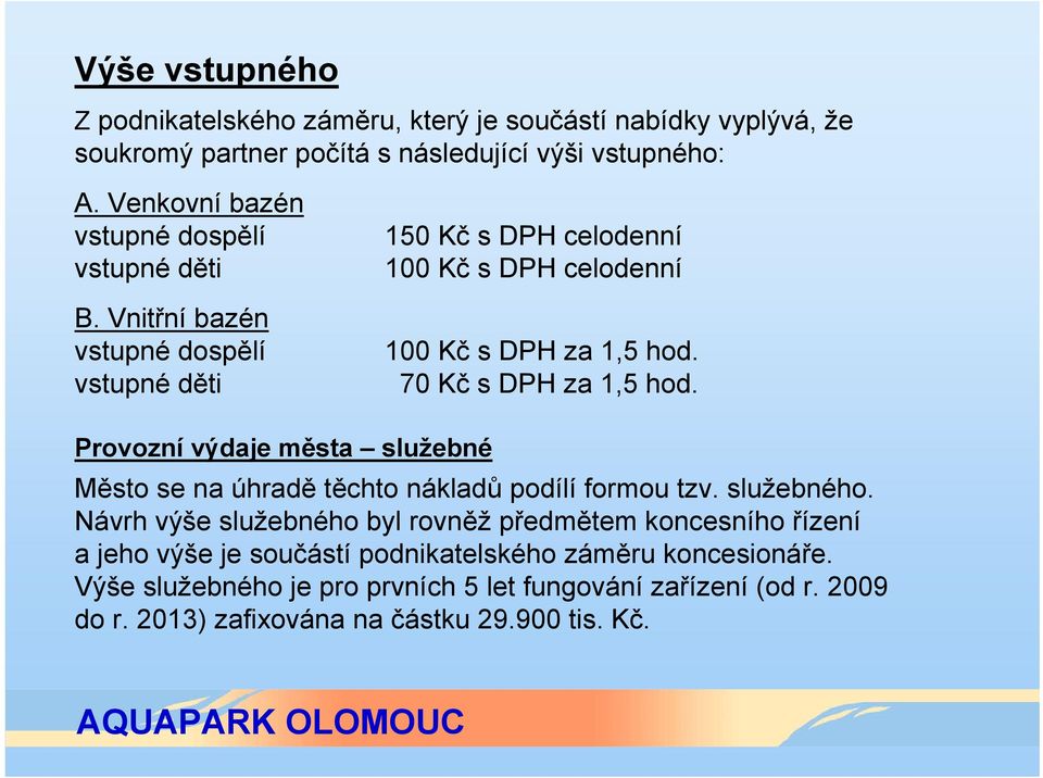 Vnitřní bazén vstupné dospělí vstupné děti Provozní výdaje města služebné 150 Kč s DPH celodenní 100 Kč s DPH celodenní 100 Kč s DPH za 1,5 hod.