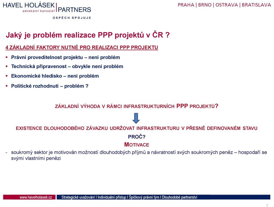 problém Ekonomické hledisko není problém Politické rozhodnutí problém? ZÁKLADNÍ VÝHODA V RÁMCI INFRASTRUKTURNÍCH PPP PROJEKTŮ?