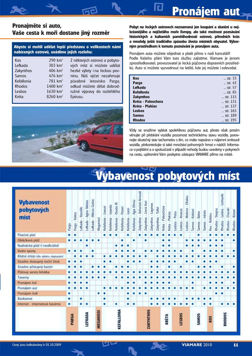 Náš výčet nezahrnuje půvabné letovisko Parga, odkud můžete dělat dobrodružné výpravy do rozlehlého Epirusu.