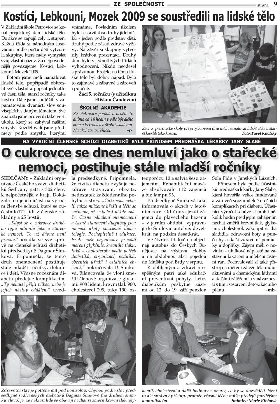 Za nejpovedenější považujeme: Kostíci, Lebkouni, Mozek 2009. Potom jsme měli namalovat lidské tělo, popřípadě obkreslit své vlastní a popsat jednotlivé části těla, starší ročníky také kostru.