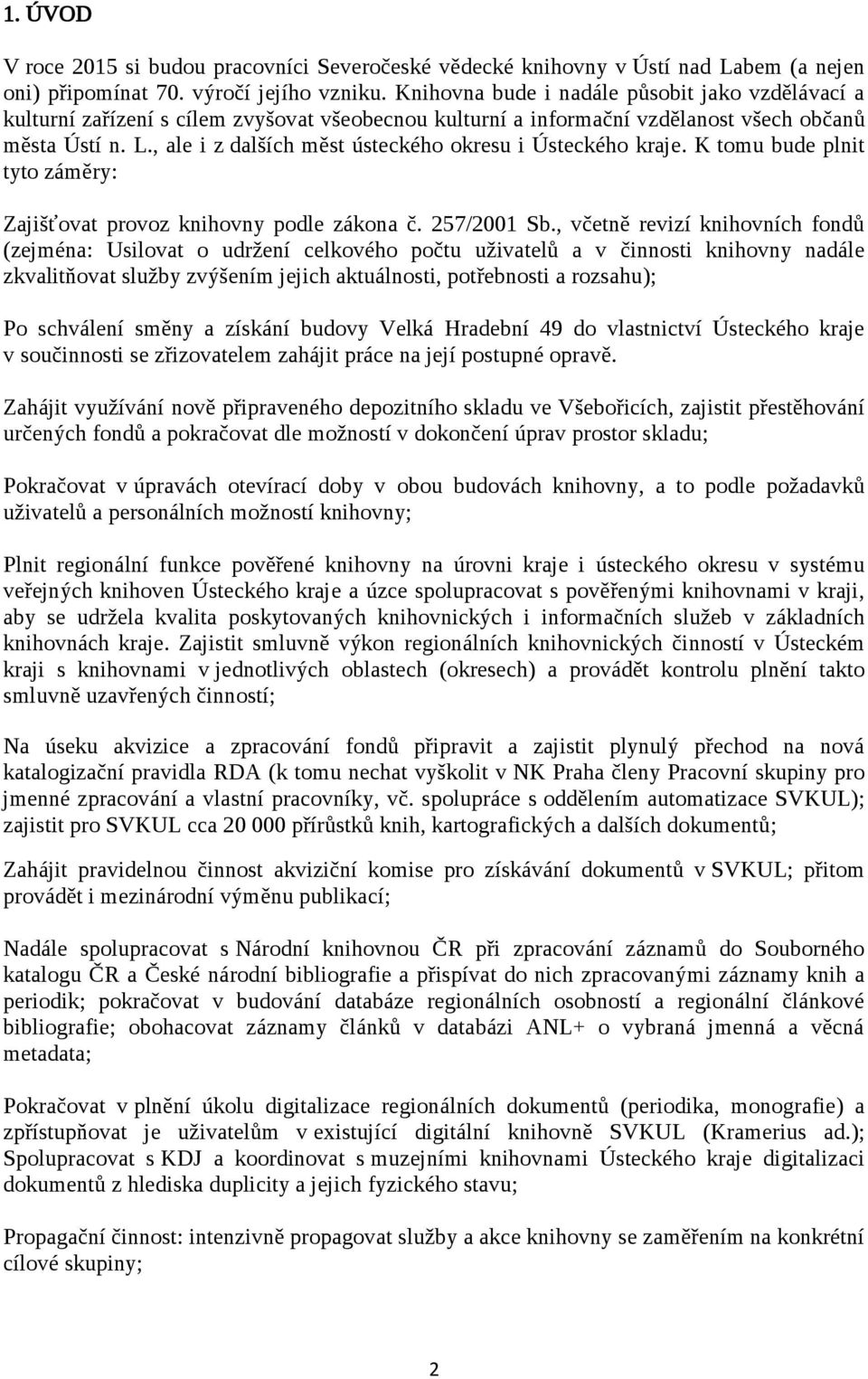 , ale i z dalších měst ústeckého okresu i Ústeckého kraje. K tomu bude plnit tyto záměry: Zajišťovat provoz knihovny podle zákona č. 257/2001 Sb.