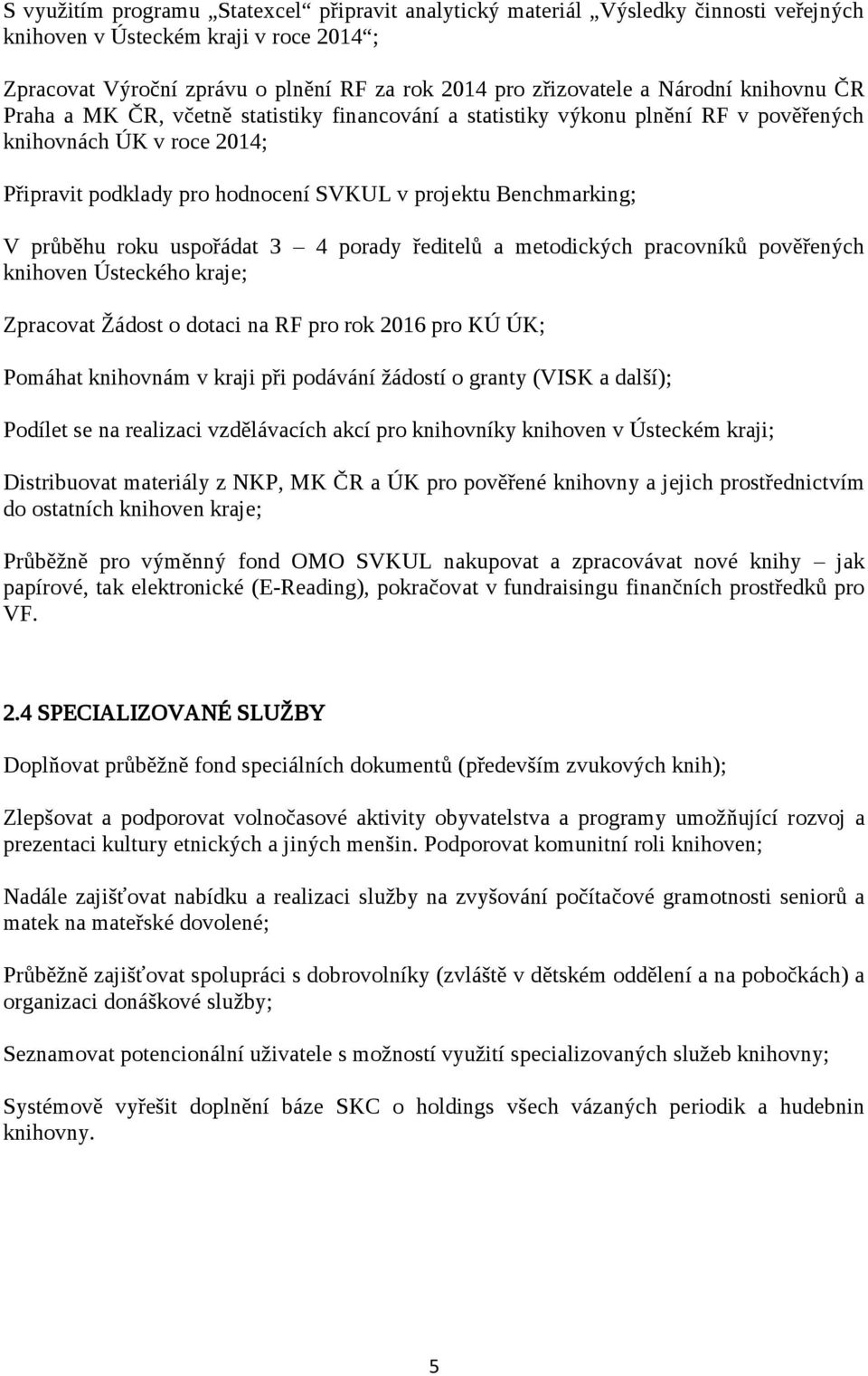 V průběhu roku uspořádat 3 4 porady ředitelů a metodických pracovníků pověřených knihoven Ústeckého kraje; Zpracovat Žádost o dotaci na RF pro rok 2016 pro KÚ ÚK; Pomáhat knihovnám v kraji při