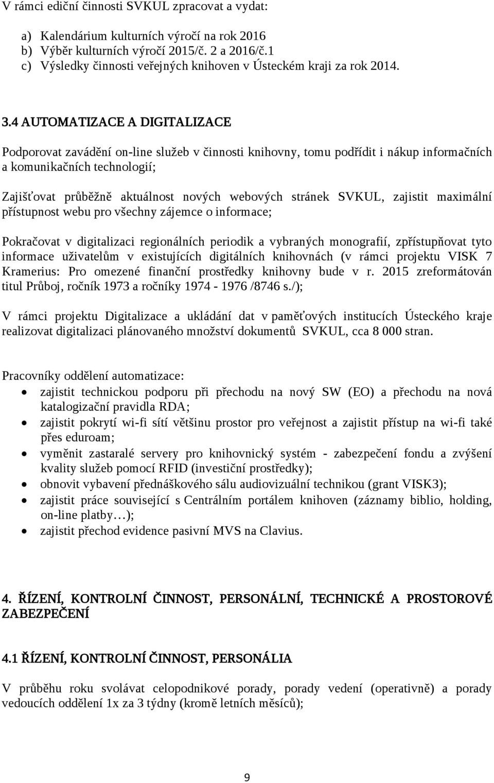 4 AUTOMATIZACE A DIGITALIZACE Podporovat zavádění on-line služeb v činnosti knihovny, tomu podřídit i nákup informačních a komunikačních technologií; Zajišťovat průběžně aktuálnost nových webových