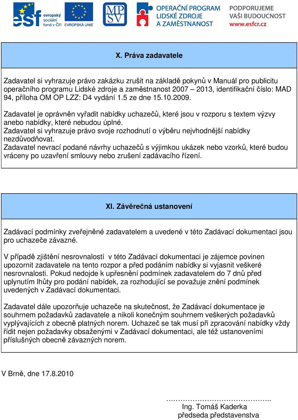 Zadavatel si vyhrazuje právo svoje rozhodnutí o výběru nejvhodnější nabídky nezdůvodňovat.