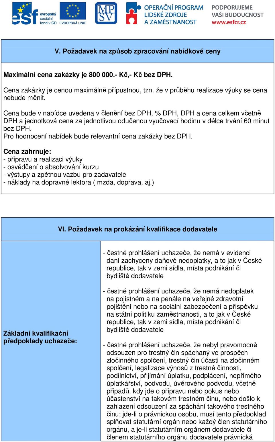 Cena bude v nabídce uvedena v členění bez DPH, % DPH, DPH a cena celkem včetně DPH a jednotková cena za jednotlivou odučenou vyučovací hodinu v délce trvání 60 minut bez DPH.