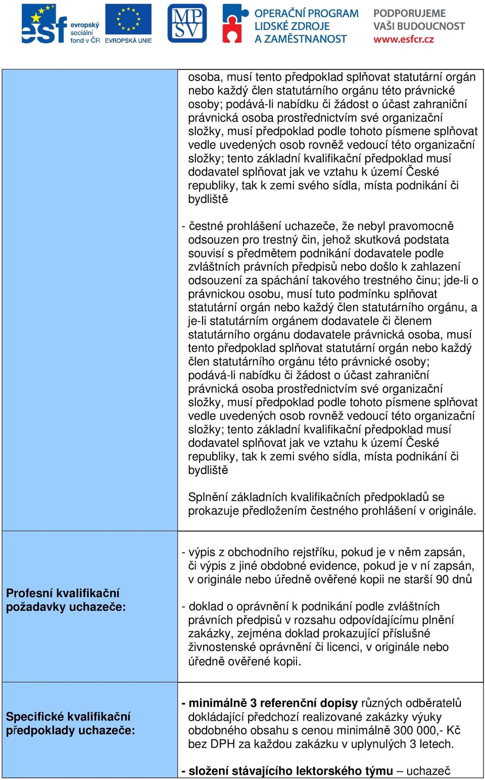 vztahu k území České republiky, tak k zemi svého sídla, místa podnikání či bydliště - čestné prohlášení uchazeče, že nebyl pravomocně odsouzen pro trestný čin, jehož skutková podstata souvisí s