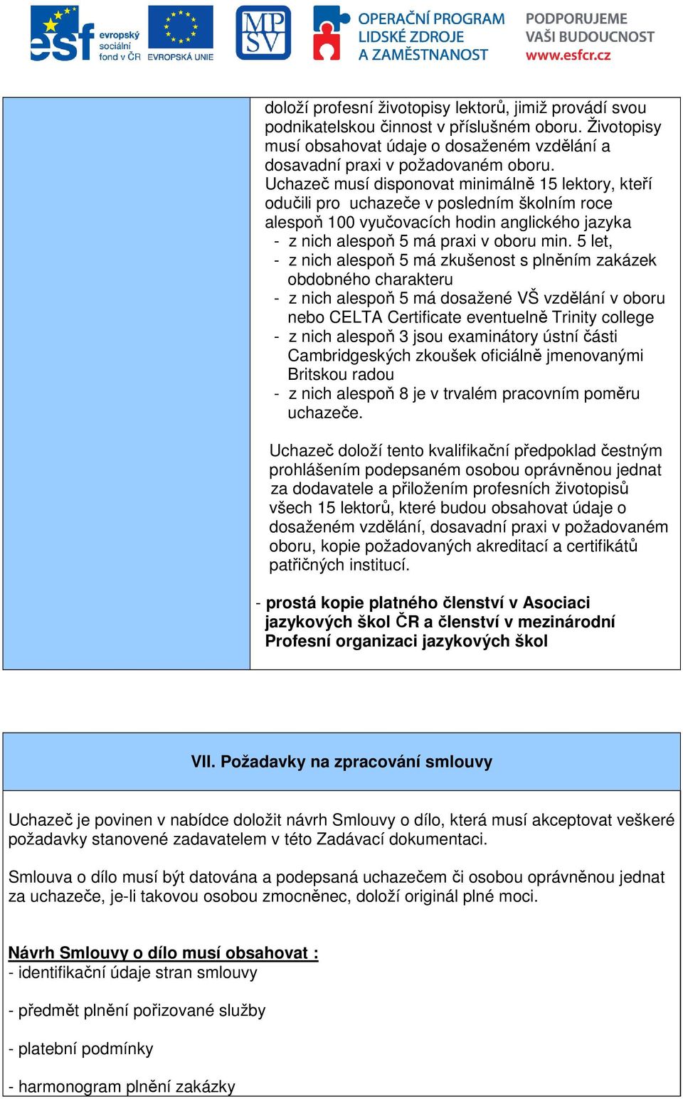 5 let, - z nich alespoň 5 má zkušenost s plněním zakázek obdobného charakteru - z nich alespoň 5 má dosažené VŠ vzdělání v oboru nebo CELTA Certificate eventuelně Trinity college - z nich alespoň 3