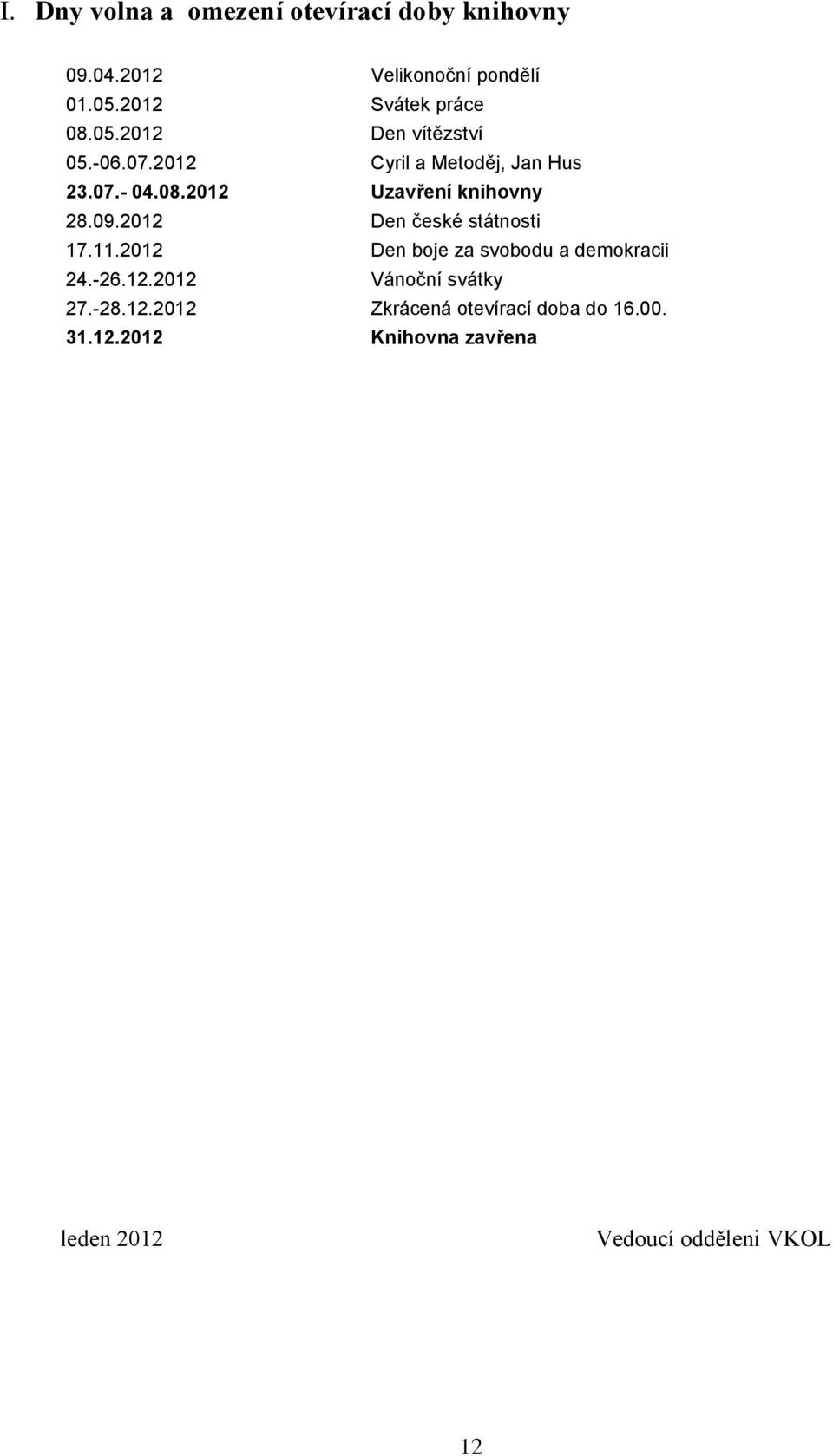 2012 Den české státnosti 17.11.2012 Den boje za svobodu a demokracii 24.-26.12.2012 Vánoční svátky 27.-28.