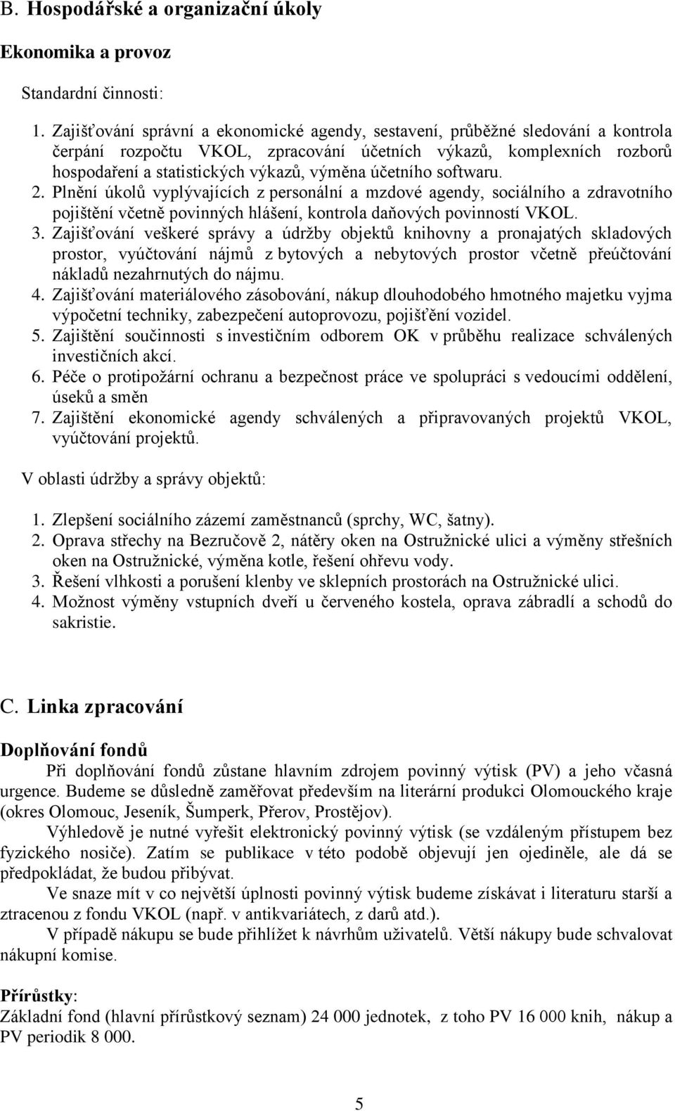 účetního softwaru. 2. lnění úkolů vyplývajících z personální a mzdové agendy, sociálního a zdravotního pojištění včetně povinných hlášení, kontrola daňových povinností VKOL. 3.