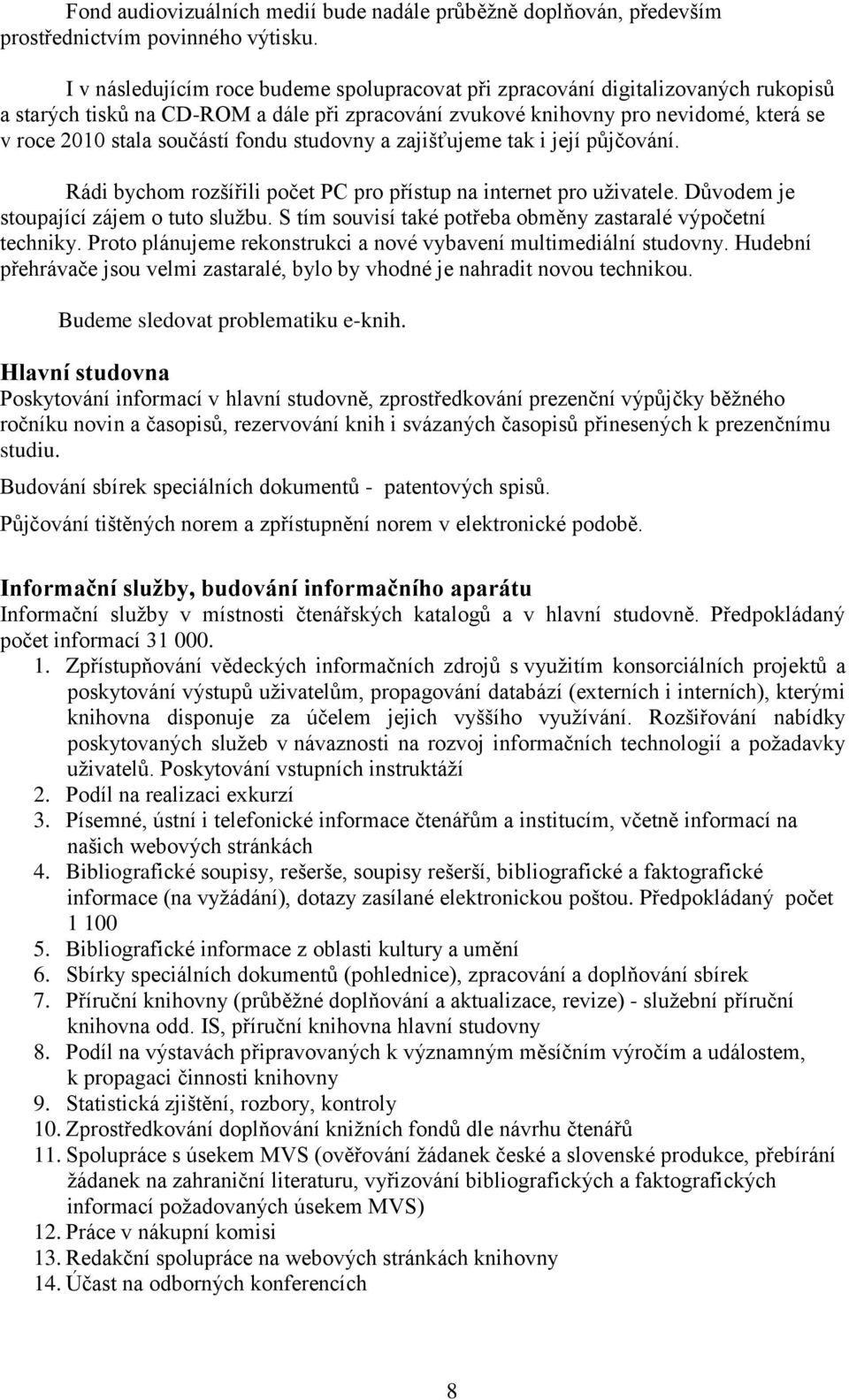 fondu studovny a zajišťujeme tak i její půjčování. Rádi bychom rozšířili počet C pro přístup na internet pro uživatele. Důvodem je stoupající zájem o tuto službu.