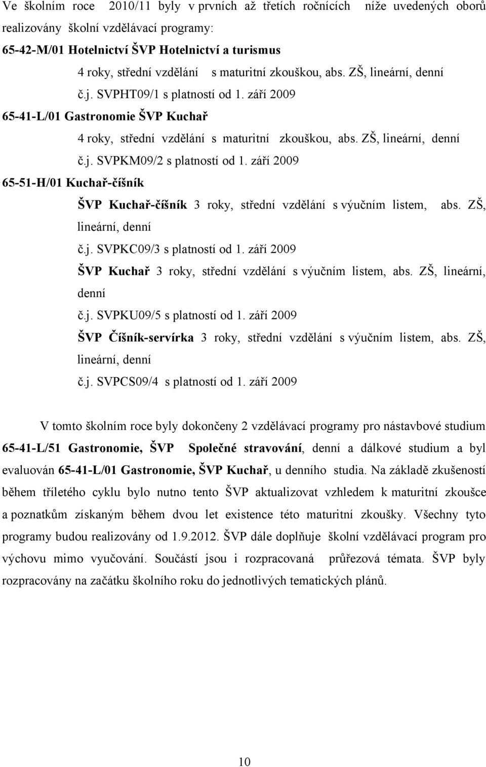 září 2009 6551H/01 Kuchařčíšník ŠVP Kuchařčíšník 3 roky, střední vzdělání s výučním listem, abs. ZŠ, lineární, denní č.j. SVPKC09/3 s platností od 1.