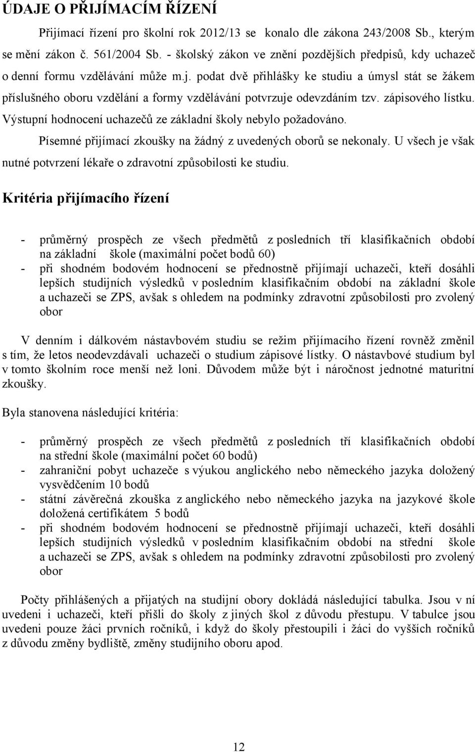 zápisového lístku. Výstupní hodnocení uchazečů ze základní školy nebylo požadováno. Písemné přijímací zkoušky na žádný z uvedených oborů se nekonaly.