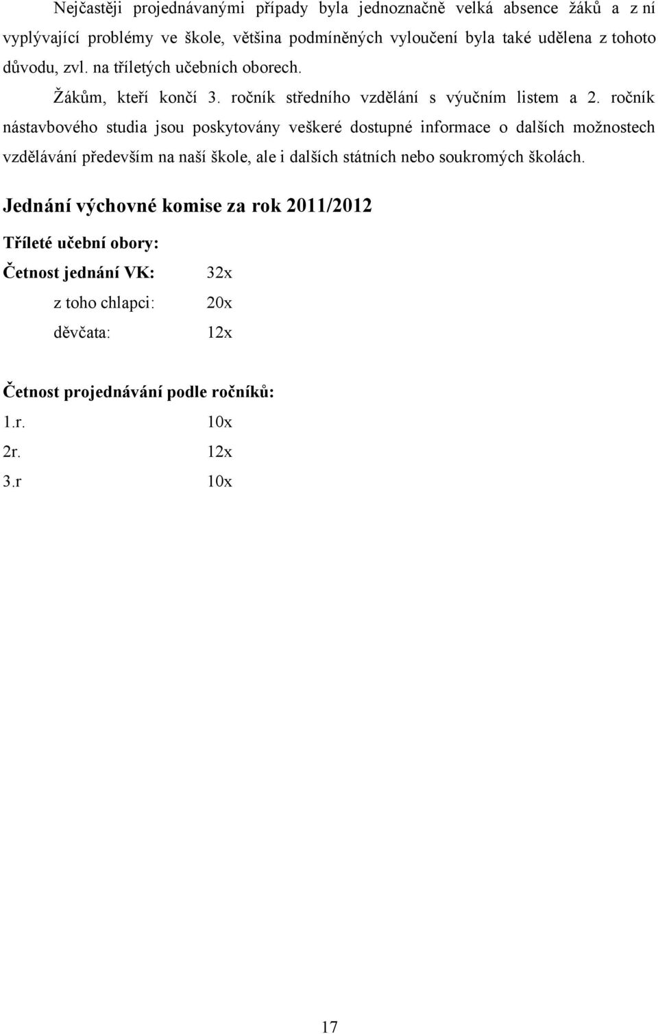 ročník nástavbového studia jsou poskytovány veškeré dostupné informace o dalších možnostech vzdělávání především na naší škole, ale i dalších státních nebo