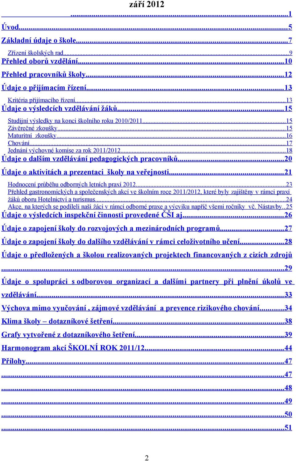 .. 17 Jednání výchovné komise za rok 2011/2012...18 Údaje o dalším vzdělávání pedagogických pracovníků...20 Údaje o aktivitách a prezentaci školy na veřejnosti.