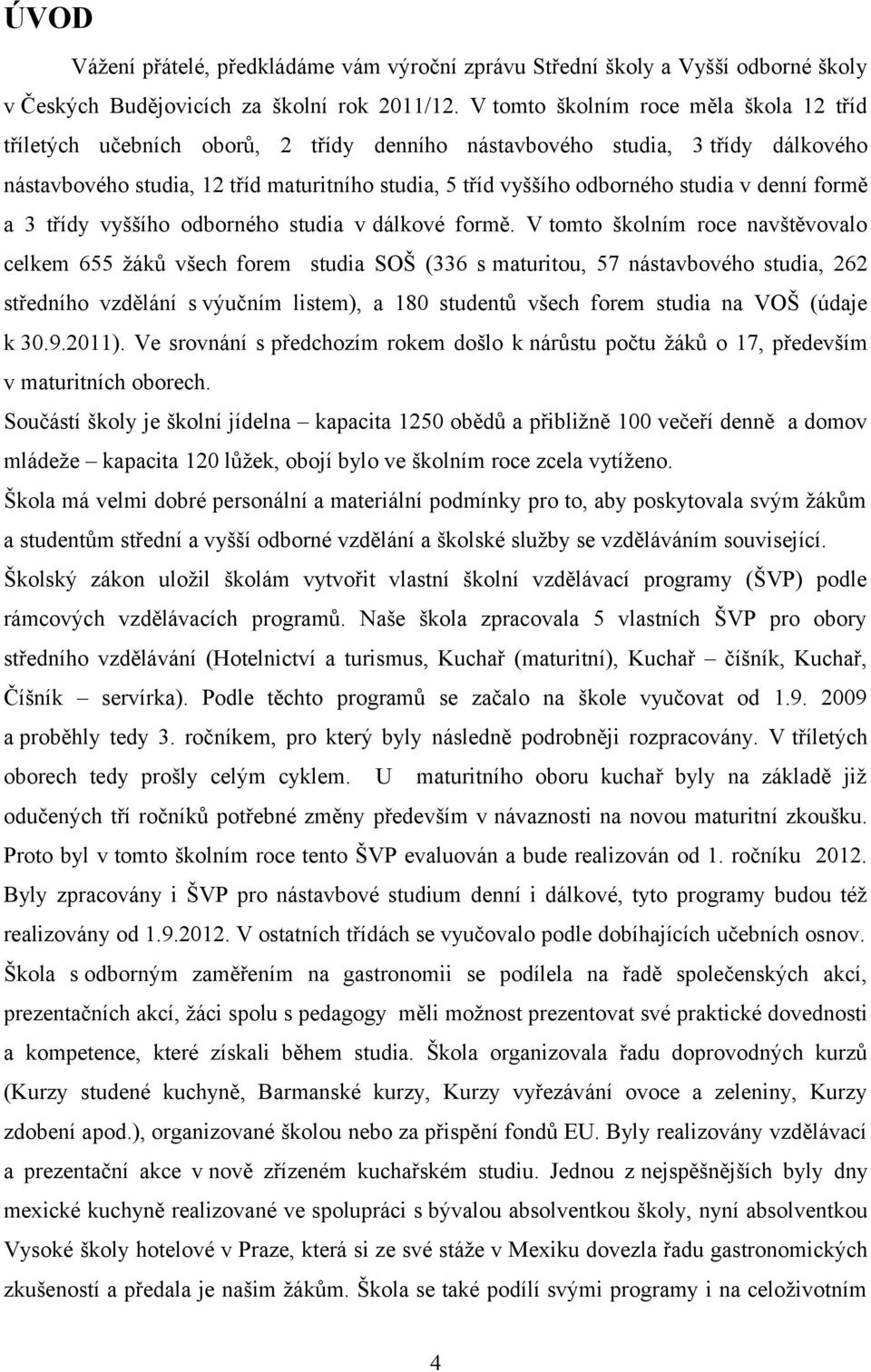 studia v denní formě a 3 třídy vyššího odborného studia v dálkové formě.