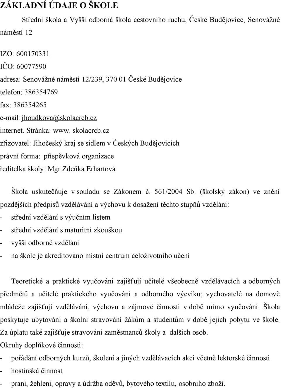 cz zřizovatel: Jihočeský kraj se sídlem v Českých Budějovicích právní forma: příspěvková organizace ředitelka školy: Mgr.Zdeňka Erhartová Škola uskutečňuje v souladu se Zákonem č. 561/2004 Sb.