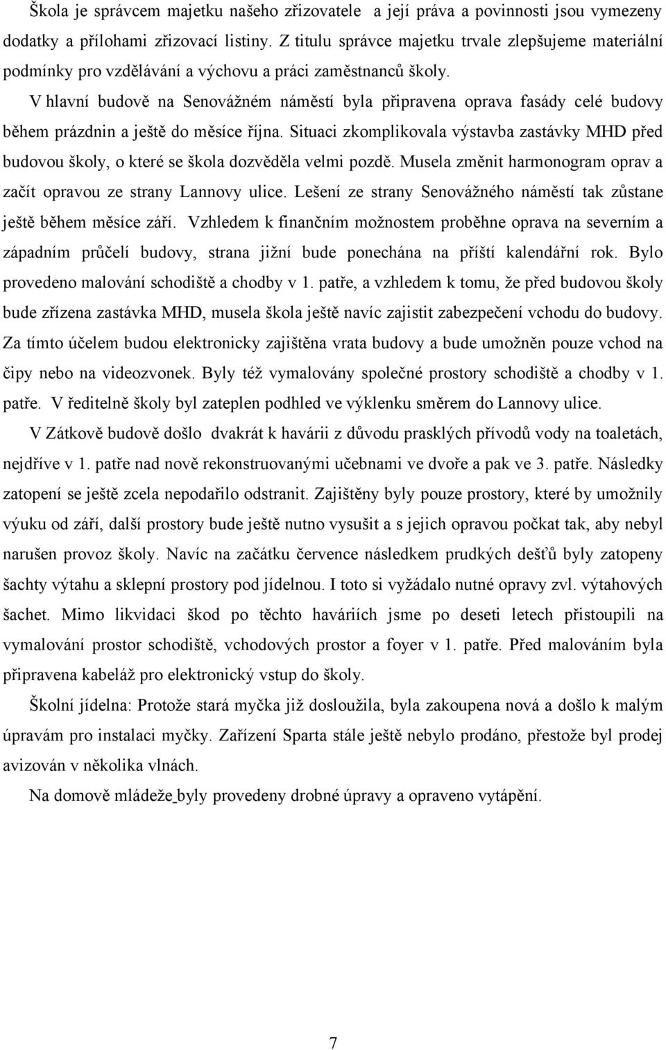 V hlavní budově na Senovážném náměstí byla připravena oprava fasády celé budovy během prázdnin a ještě do měsíce října.