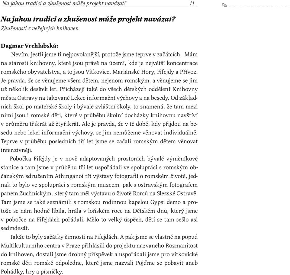 Mám na starosti knihovny, které jsou právě na území, kde je největší koncentrace romského obyvatelstva, a to jsou Vítkovice, Mariánské Hory, Fifejdy a Přívoz.