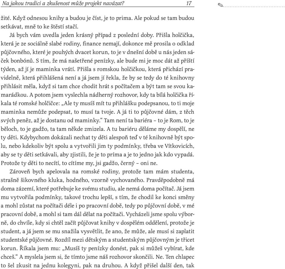 Přišla holčička, která je ze sociálně slabé rodiny, finance nemají, dokonce mě prosila o odklad půjčovného, které je pouhých dvacet korun, to je v dnešní době u nás jeden sáček bonbónů.