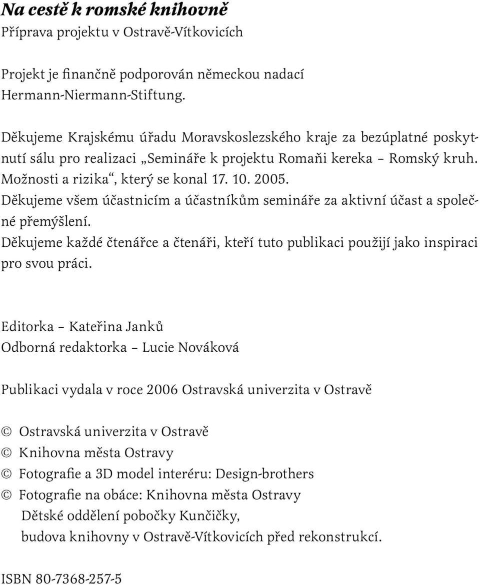 Děkujeme všem účastnicím a účastníkům semináře za aktivní účast a společné přemýšlení. Děkujeme každé čtenářce a čtenáři, kteří tuto publikaci použijí jako inspiraci pro svou práci.