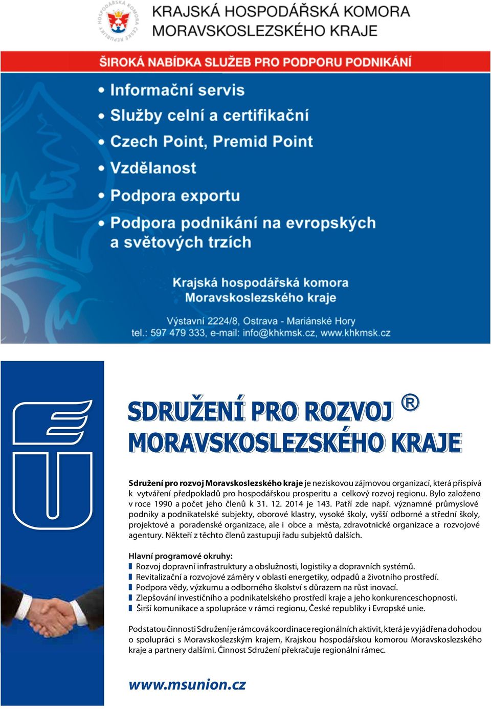 významné průmyslové podniky a podnikatelské subjekty, oborové klastry, vysoké školy, vyšší odborné a střední školy, projektové a poradenské organizace, ale i obce a města, zdravotnické organizace a