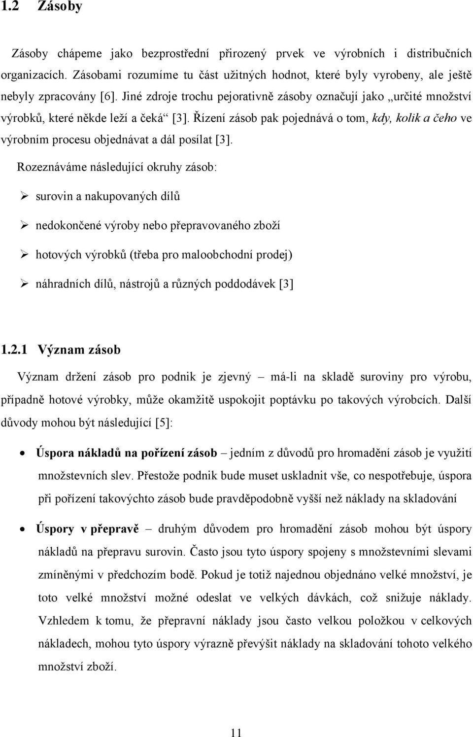 Řízení zásob pak pojednává o tom, kdy, kolik a čeho ve výrobním procesu objednávat a dál posílat [3].