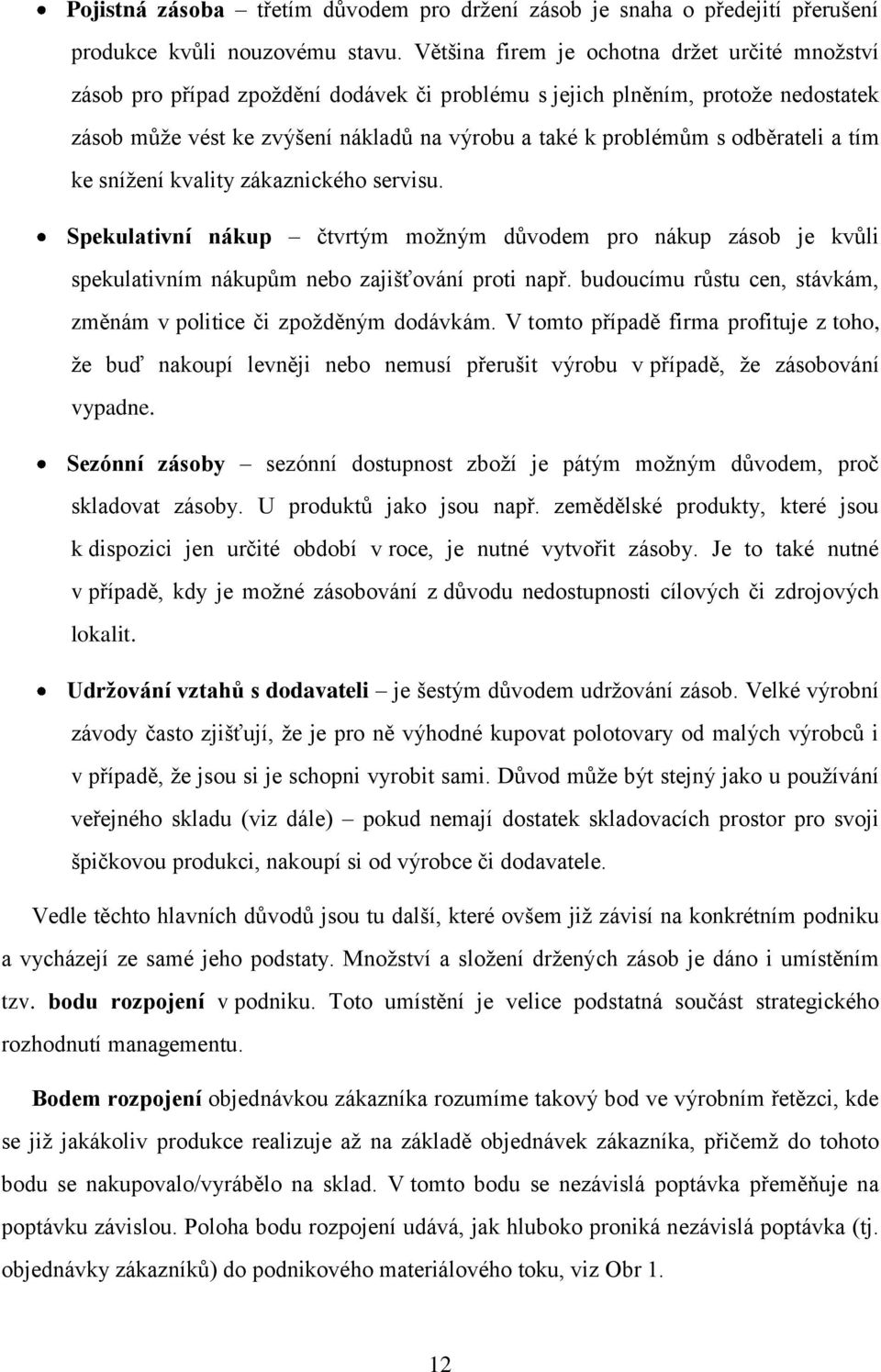 odběrateli a tím ke snížení kvality zákaznického servisu. Spekulativní nákup čtvrtým možným důvodem pro nákup zásob je kvůli spekulativním nákupům nebo zajišťování proti např.