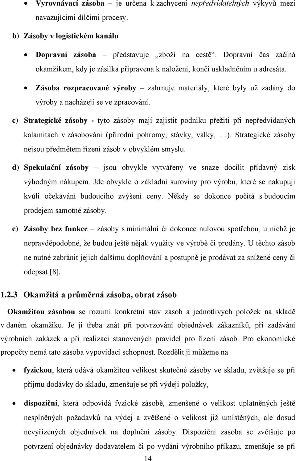 Zásoba rozpracované výroby zahrnuje materiály, které byly už zadány do výroby a nacházejí se ve zpracování.