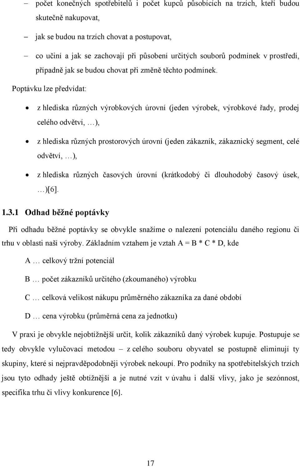 Poptávku lze předvídat: z hlediska různých výrobkových úrovní (jeden výrobek, výrobkové řady, prodej celého odvětví, ), z hlediska různých prostorových úrovní (jeden zákazník, zákaznický segment,